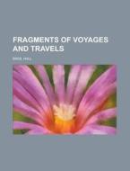 Fragments Of Voyages And Travels di U S Government, Basil Hall edito da Rarebooksclub.com