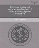 Integrated Energy and Environmental Analysis of Utility-Scale Wind Power Production. di David Riposo edito da Proquest, Umi Dissertation Publishing