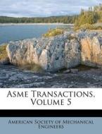 Asme Transactions, Volume 5 edito da Nabu Press