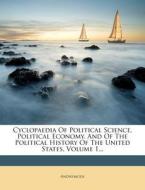 Cyclopaedia Of Political Science, Political Economy, And Of The Political History Of The United States, Volume 1... di Anonymous edito da Nabu Press