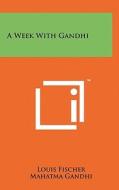 A Week with Gandhi di Louis Fischer, Mohandas Gandhi edito da Literary Licensing, LLC