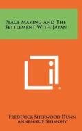 Peace Making and the Settlement with Japan di Frederick Sherwood Dunn edito da Literary Licensing, LLC