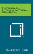 Regionalism in International Political Organization di Frank Joseph Heintz edito da Literary Licensing, LLC
