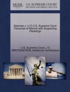 Selzman V. U S U.s. Supreme Court Transcript Of Record With Supporting Pleadings di J C Breitenstein, Additional Contributors edito da Gale Ecco, U.s. Supreme Court Records