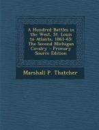 Hundred Battles in the West, St. Louis to Atlanta, 1861-65: The Second Michigan Cavalry di Marshall P. Thatcher edito da Nabu Press