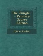 The Jungle... - Primary Source Edition di Upton Sinclair edito da Nabu Press