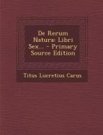 de Rerum Natura: Libri Sex... - Primary Source Edition di Titus Lucretius Carus edito da Nabu Press