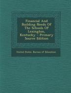 Financial and Building Needs of the Schools of Lexington, Kentucky - Primary Source Edition edito da Nabu Press