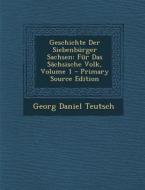 Geschichte Der Siebenburger Sachsen: Fur Das Sachsische Volk, Volume 1 - Primary Source Edition di Georg Daniel Teutsch edito da Nabu Press