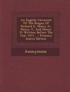 An English Chronicle of the Reigns of Richard II, Henry IV, Henry V, and Henry VI Written Before the Year 1471... - Primary Source Edition di Anonymous edito da Nabu Press