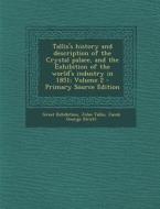 Tallis's History and Description of the Crystal Palace, and the Exhibition of the World's Industry in 1851; Volume 2 di Great Exhibition, John Tallis, Jacob George Strutt edito da Nabu Press