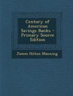 Century of American Savings Banks - Primary Source Edition di James Hilton Manning edito da Nabu Press