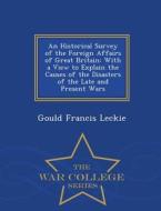 An Historical Survey Of The Foreign Affairs Of Great Britain di Gould Francis Leckie edito da War College Series