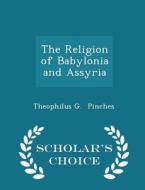 The Religion Of Babylonia And Assyria - Scholar's Choice Edition di Theophilus G Pinches edito da Scholar's Choice