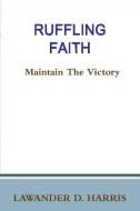 RUFFLING FAITH - Maintain The Victory di Lawander Harris edito da Lulu.com