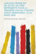 L'Aiglon, Drame En Six Actes, En Vers di Edmond Rostand edito da HardPress Publishing