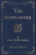The Supplanter (classic Reprint) di Grace Duffie Boylan edito da Forgotten Books
