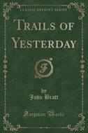 Trails Of Yesterday (classic Reprint) di John Bratt edito da Forgotten Books