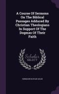 A Course Of Sermons On The Biblical Passages Adduced By Christian Theologians In Support Of The Dogmas Of Their Faith di Hermann Nathan Adler edito da Palala Press