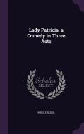 Lady Patricia, A Comedy In Three Acts di Rudolf Besier edito da Palala Press