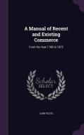 A Manual Of Recent And Existing Commerce di John Yeats edito da Palala Press