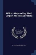 Military Map-Reading, Field, Outpost and Road Sketching di William Dorrance Beach edito da CHIZINE PUBN