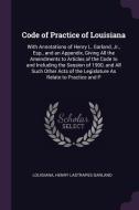 Code of Practice of Louisiana: With Annotations of Henry L. Garland, Jr., Esp., and an Appendix, Giving All the Amendmen di Louisiana, Henry Lastrapes Garland edito da CHIZINE PUBN