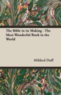 The Bible in its Making - The Most Wonderful Book in the World di Mildred Duff edito da Pomona Press