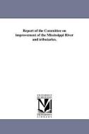 Report of the Committee on Improvement of the Mississippi River and Tributaries. di Merchants' Exchange of St Louis edito da UNIV OF MICHIGAN PR