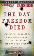 The Day Freedom Died: The Colfax Massacre, the Supreme Court, and the Betrayal of Reconstruction di Charles Lane edito da Brilliance Audio