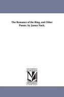 The Romance of the Ring, and Other Poems. by James Nack. di James Nack edito da UNIV OF MICHIGAN PR