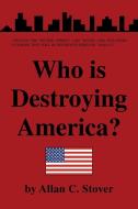 Who Is Destroying America? di Allan C. Stover edito da Xlibris US