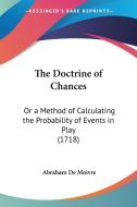 The Doctrine Of Chances: Or A Method Of Calculating The Probability Of Events In Play (1718) di Abraham De Moivre edito da Kessinger Publishing, Llc