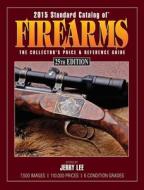 2015 Standard Catalog Of Firearms edito da F&w Publications Inc