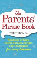 The Parents' Phrase Book: Hundreds of Easy, Useful Phrases, Scripts, and Techniques for Every Situation di Whit Honea edito da ADAMS MEDIA