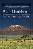 The Tree Where Man Was Born di Peter Matthiessen edito da Blackstone Audiobooks