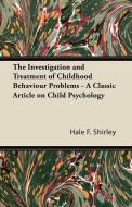 The Investigation and Treatment of Childhood Behaviour Problems - A Classic Article on Child Psychology di Hale F. Shirley edito da Wilding Press