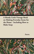 A Handy Little Vintage Book on Making Everyday Items for the Home - Including How to Make Soap di Anon. edito da Stokowski Press