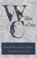 Miss Bertha and the Yankee ('The Duel in Herne Wood') di Wilkie Collins edito da Read Books