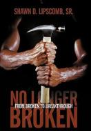No Longer Broken di Shawn D. Lipscomb Sr edito da AuthorHouse