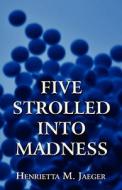 Five Strolled Into Madness di Henrietta M Jaeger edito da America Star Books