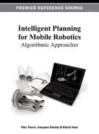 Intelligent Planning for Mobile Robotics di Ritu Tiwari, Anupam Shukla, Rahul Kala edito da Information Science Reference