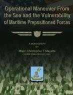 Operational Maneuver from the Sea and the Vulnerability of Maritime Prepositioned Forces di Us Marine Corps Major Christop Mayette edito da Createspace