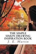 The Simple Simon Drawing Inspiration Book di J. E. Martin edito da Createspace