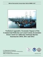 Technical Appendix: Economic Impact of the Commercial Fisheries on Local Country Economics from Catch in California National Marine Sanctu di U. S. Department of Commerce edito da Createspace