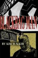 Blackbag Man: The Unauthorized Biography of a Rogue Agent di Kim Walker edito da Createspace