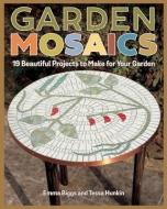 Garden Mosaics: 19 Beautiful Projects to Make for Your Garden di Emma Biggs, Tessa Hunkin edito da FOX CHAPEL PUB CO INC