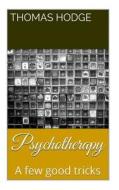Psychotherapy: A Few Good Tricks di Thomas L. Hodge II edito da Createspace