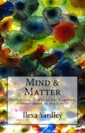 Mind & Matter: Unification, Duplication, Negation, Conservation of the Circle di Ilexa Yardley edito da Createspace