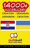 14000+ Croatian - Ukrainian Ukrainian - Croatian Vocabulary di Gilad Soffer edito da Createspace